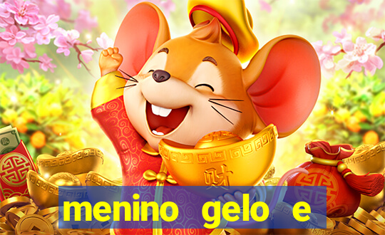 menino gelo e menina lava 360